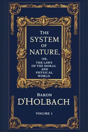 The System of Nature, or, the Laws of the Moral and Physical World. Volume 1