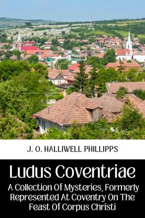 LUDUS COVENTRIAE A COLLECTION OF MYSTERIES FORMERLY REPRESENTED AT COVENTRY ON THE FEAST OF CORPUS CHRISTI