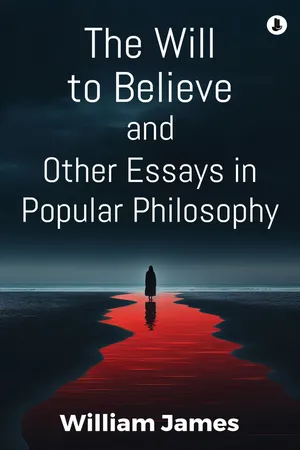 The Will to Believe, and Other Essays in Popular Philosophy