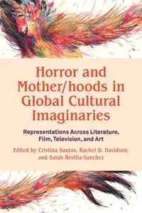 Horror and Mother/hoods in Global Cultural Imaginaries: Representations Across Literature, Film, Television, and Art_cover