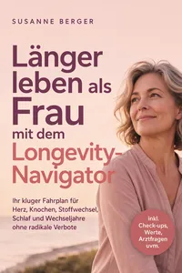 Länger leben als Frau mit dem Longevity-Navigator: Ihr kluger Fahrplan für Herz, Knochen, Stoffwechsel, Schlaf und Wechseljahre ohne radikale Verbote - inkl. Check-ups, Werte, Arztfragen uvm._cover