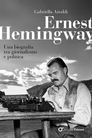 Ernest Hemingway. Una biografia tra giornalismo e politica