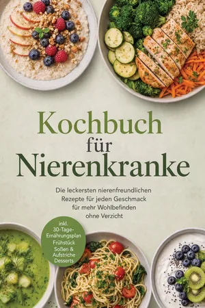 Kochbuch für Nierenkranke: Die leckersten nierenfreundlichen Rezepte für jeden Geschmack – für mehr Wohlbefinden ohne Verzicht – inkl. 30-Tage-Ernährungsplan, Frühstück, Soßen & Aufstriche, Desserts