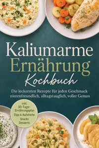 Kaliumarme Ernährung Kochbuch: Die leckersten Rezepte für jeden Geschmack – nierenfreundlich, alltagstauglich, voller Genuss – inkl. 30-Tage-Ernährungsplan, Dips & Aufstriche, Snacks, Desserts_cover