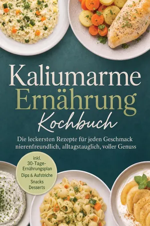 Kaliumarme Ernährung Kochbuch: Die leckersten Rezepte für jeden Geschmack – nierenfreundlich, alltagstauglich, voller Genuss – inkl. 30-Tage-Ernährungsplan, Dips & Aufstriche, Snacks, Desserts