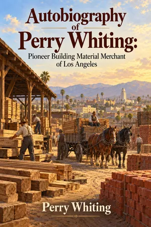 The Autobiography of Perry Whiting, Pioneer Building Material Merchant of Los Angeles