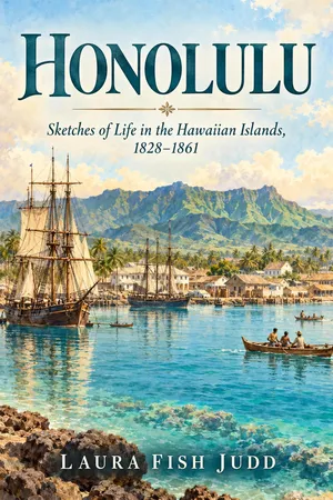 Honolulu: Sketches of Life, Social, Political, and Religious, in the Hawaiian Islands, From 1828 to 1861