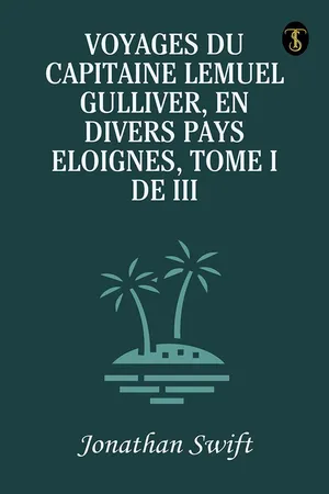 Voyages du Capitaine Lemuel Gulliver, En Divers Pays Eloignes, Tome I de III