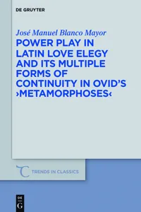 Power Play in Latin Love Elegy and its Multiple Forms of Continuity in Ovid's >Metamorphoses<_cover