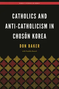 Catholics and Anti-Catholicism in Chosŏn Korea_cover