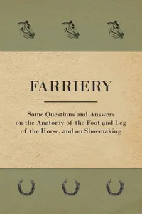 Farriery - Some Questions and Answers on the Anatomy of the Foot and Leg of the Horse, and on Shoemaking_cover