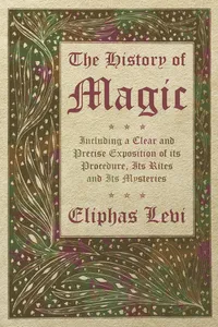 The History of Magic - Including a Clear and Precise Exposition of its Procedure, Its Rites and Its Mysteries_cover