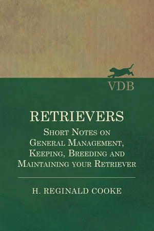 Retrievers - Short Notes on General Management, Keeping, Breeding and Maintaining your Retriever