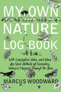My Own Nature Log Book - With Descriptive Notes, and Ideas for Novel Methods of Recording Nature's Progress Through the Year_cover