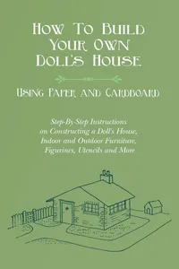 How To Build Your Own Doll's House, Using Paper and Cardboard. Step-By-Step Instructions on Constructing a Doll's House, Indoor and Outdoor Furniture, Figurines, Utencils and More_cover
