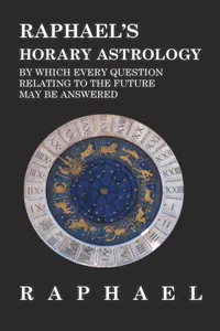 Raphael's Horary Astrology by which Every Question Relating to the Future May Be Answered_cover