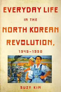 Everyday Life in the North Korean Revolution, 1945–1950_cover