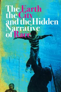 The Earth, the City, and the Hidden Narrative of Race_cover