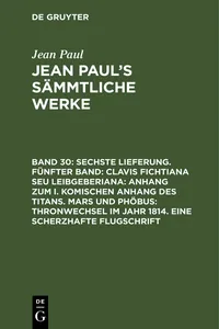 Sechste Lieferung. Fünfter Band: Clavis Fichtiana Seu Leibgeberiana: Anhang zum I. komischen Anhang des Titans. Mars und Phöbus: Thronwechsel im Jahr 1814. Eine scherzhafte Flugschrift_cover