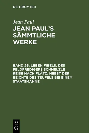 Leben Fibels. Des Feldpredigers Schmelzle Reise nach Flätz; nebst der Beichte des Teufels bei einem Staatsmanne