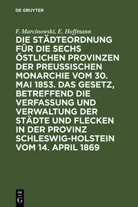 Die Städteordnung für die sechs östlichen Provinzen der preußischen Monarchie vom 30. Mai 1853. Das Gesetz, betreffend die Verfassung und Verwaltung der Städte und Flecken in der Provinz Schleswig-Holstein vom 14. April 1869_cover