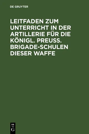 Leitfaden zum Unterricht in der Artillerie für die Königl. Preuß. Brigade-Schulen dieser Waffe