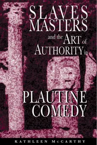 Slaves, Masters, and the Art of Authority in Plautine Comedy_cover