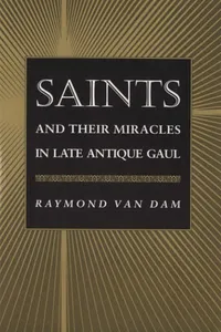 Saints and Their Miracles in Late Antique Gaul_cover