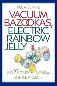 Vacuum Bazookas, Electric Rainbow Jelly, and 27 Other Saturday Science Projects_cover