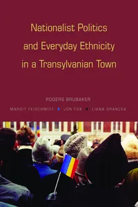 Nationalist Politics and Everyday Ethnicity in a Transylvanian Town_cover
