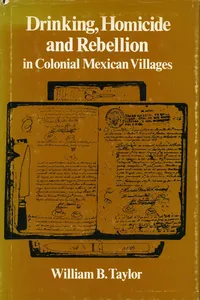 Drinking, Homicide, and Rebellion in Colonial Mexican Villages_cover