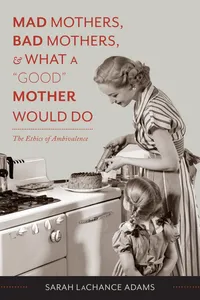 Mad Mothers, Bad Mothers, and What a "Good" Mother Would Do_cover