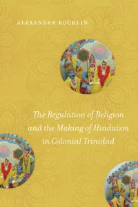 The Regulation of Religion and the Making of Hinduism in Colonial Trinidad_cover