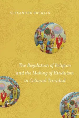 The Regulation of Religion and the Making of Hinduism in Colonial Trinidad