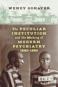 The Peculiar Institution and the Making of Modern Psychiatry, 1840–1880_cover