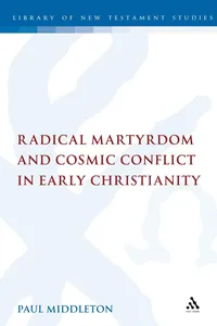 Radical Martyrdom and Cosmic Conflict in Early Christianity_cover