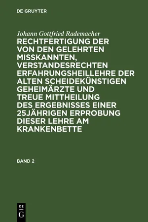 Johann Gottfried Rademacher: Rechtfertigung der von den Gelehrten misskannten, verstandesrechten Erfahrungsheillehre der alten scheidekünstigen Geheimärzte und treue Mittheilung des Ergebnisses einer 25jährigen Erprobung dieser Lehre am Krankenbette. Band 2