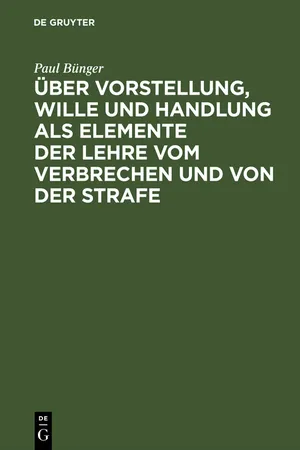 Über Vorstellung, Wille und Handlung als Elemente der Lehre vom Verbrechen und von der Strafe