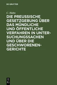 Die preussische Gesetzgebung über das mündliche und öffentliche Verfahren in Untersuchungssachen und über die Geschworenen-Gerichte_cover