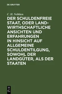 Der schuldenfreie Staat, oder landwirthschaftliche Ansichten und Erfahrungen in Hinsicht auf allgemeine Schuldentilgung, sowohl der Landgüter, als der Staaten_cover