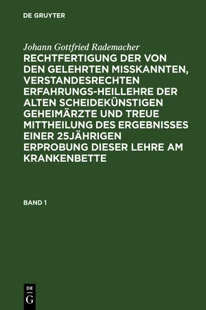 Johann Gottfried Rademacher: Rechtfertigung der von den Gelehrten misskannten, verstandesrechten Erfahrungsheillehre der alten scheidekünstigen Geheimärzte und treue Mittheilung des Ergebnisses einer 25jährigen Erprobung dieser Lehre am Krankenbette. Band 1