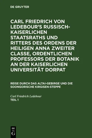 Carl Friedrich von Ledebour's Russisch-Kaiserlichen Staatsraths und Ritters des Ordens der heiligen Anna zweiter Classe, ordentlichen Professors der Botanik an der Kaiserlichen Universität Dorpat. Reise durch das Altai-Gebirge und die soongorische Kirgisen-Steppe. Teil 1