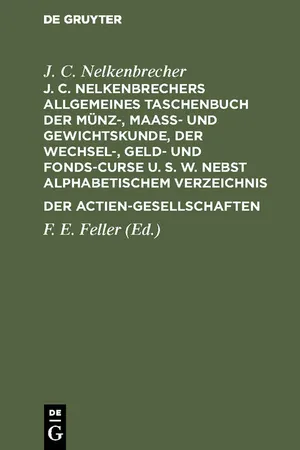 J. C. Nelkenbrechers allgemeines Taschenbuch der Münz-, Maaß- und Gewichtskunde, der Wechsel-, Geld- und Fonds-Curse u. s. w. nebst alphabetischem Verzeichnis der Actien-Gesellschaften