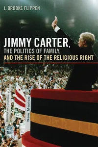 Jimmy Carter, the Politics of Family, and the Rise of the Religious Right_cover
