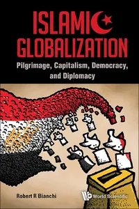 Islamic Globalization: Pilgrimage, Capitalism, Democracy, And Diplomacy_cover