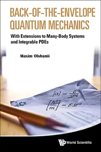 Back-of-the-envelope Quantum Mechanics: With Extensions To Many-body Systems And Integrable Pdes_cover