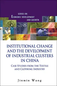 Institutional Change And The Development Of Industrial Clusters In China: Case Studies From The Textile And Clothing Industry_cover