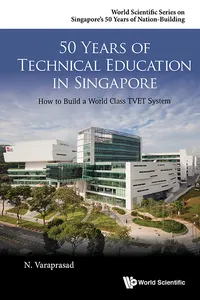 50 Years Of Technical Education In Singapore: How To Build A World Class Tvet System_cover