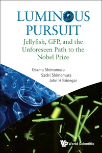 Luminous Pursuit: Jellyfish, Gfp, And The Unforeseen Path To The Nobel Prize_cover