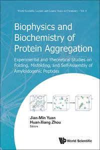 Biophysics And Biochemistry Of Protein Aggregation: Experimental And Theoretical Studies On Folding, Misfolding, And Self-assembly Of Amyloidogenic Peptides_cover